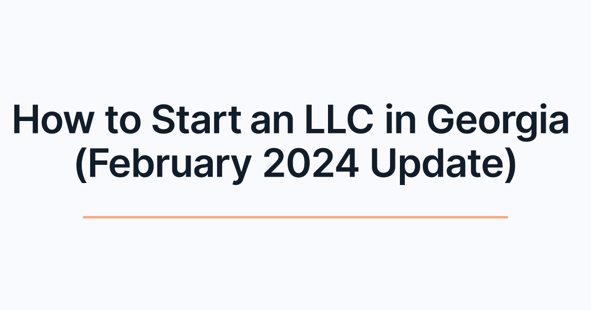 How to Start an LLC in Georgia (February 2024 Update)